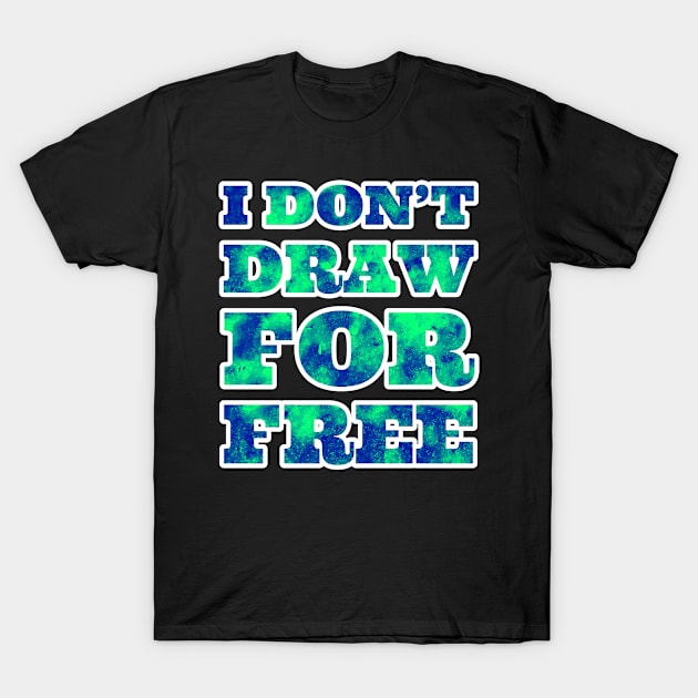 I Don't Draw for Free T-Shirt by wildjellybeans